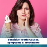 Tooth Sensitivity: Causes, Symptoms & Treatments